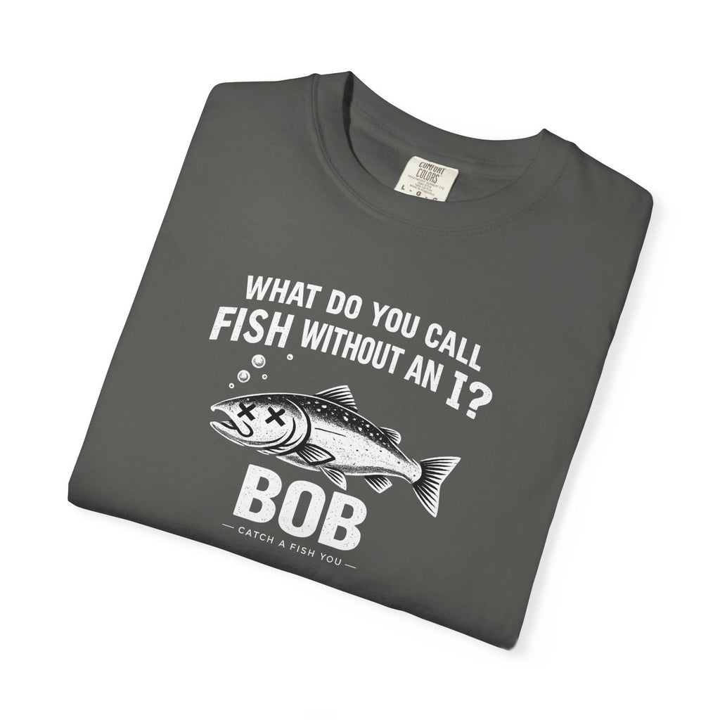 Fishing Joke T-Shirt — "What Do You Call Fish Without an I? Bob" Funny Angler Tee