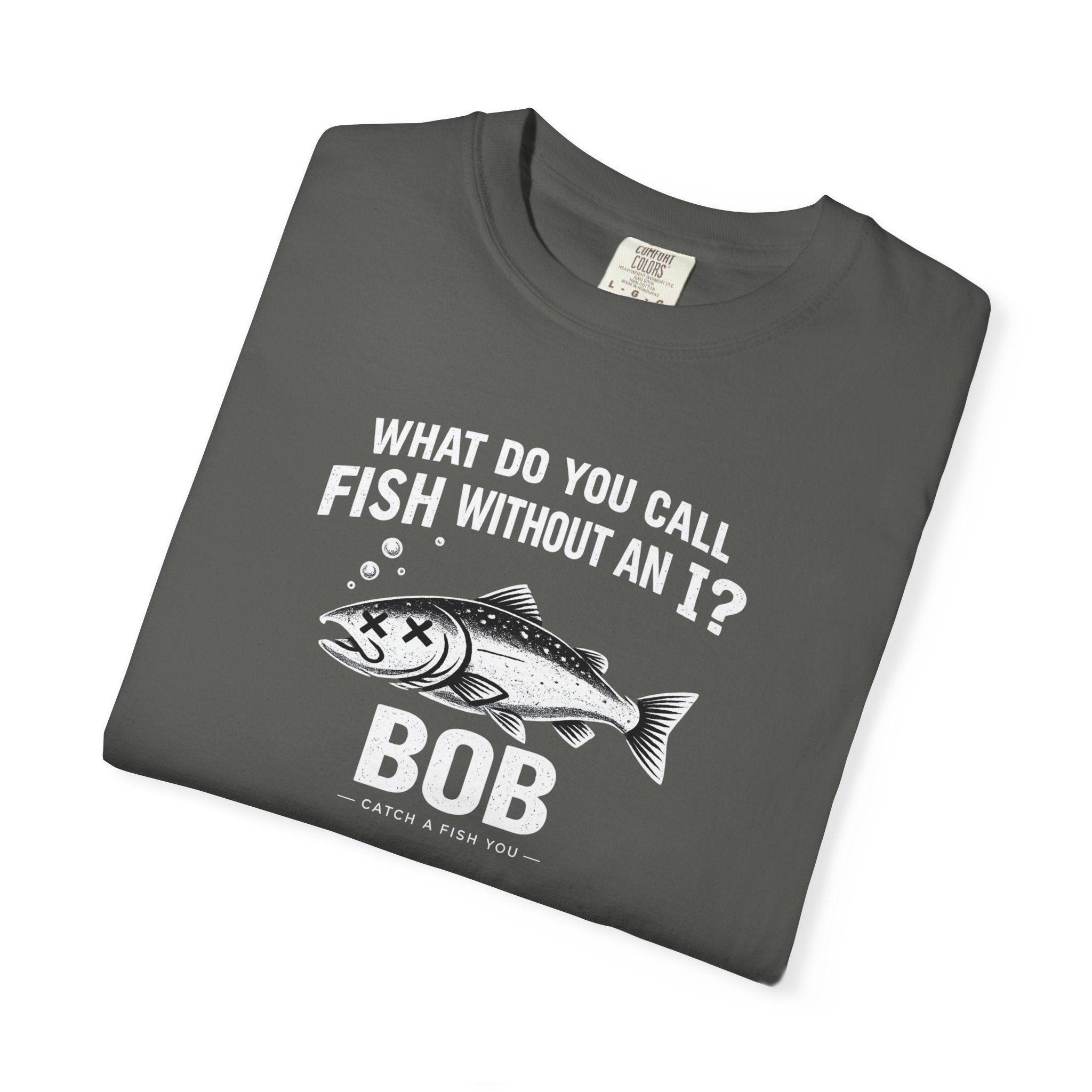Fishing Joke T-Shirt — "What Do You Call Fish Without an I? Bob" Funny Angler Tee