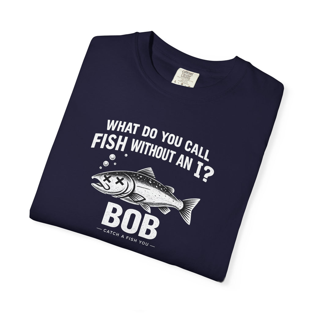 Fishing Joke T-Shirt — "What Do You Call Fish Without an I? Bob" Funny Angler Tee