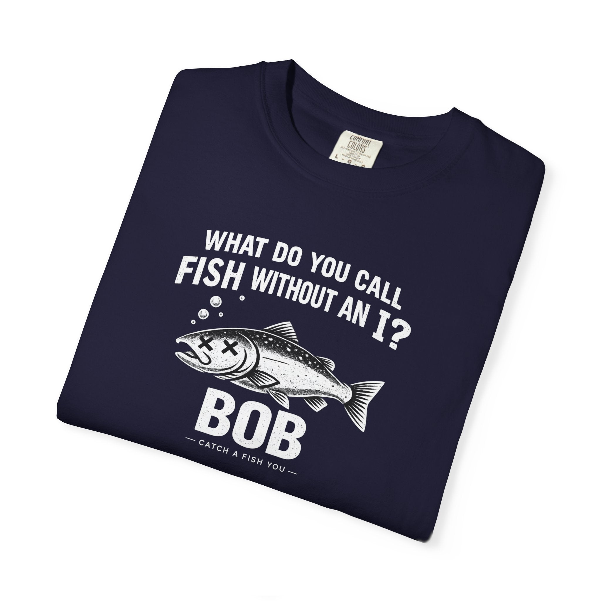 Fishing Joke T-Shirt — "What Do You Call Fish Without an I? Bob" Funny Angler Tee
