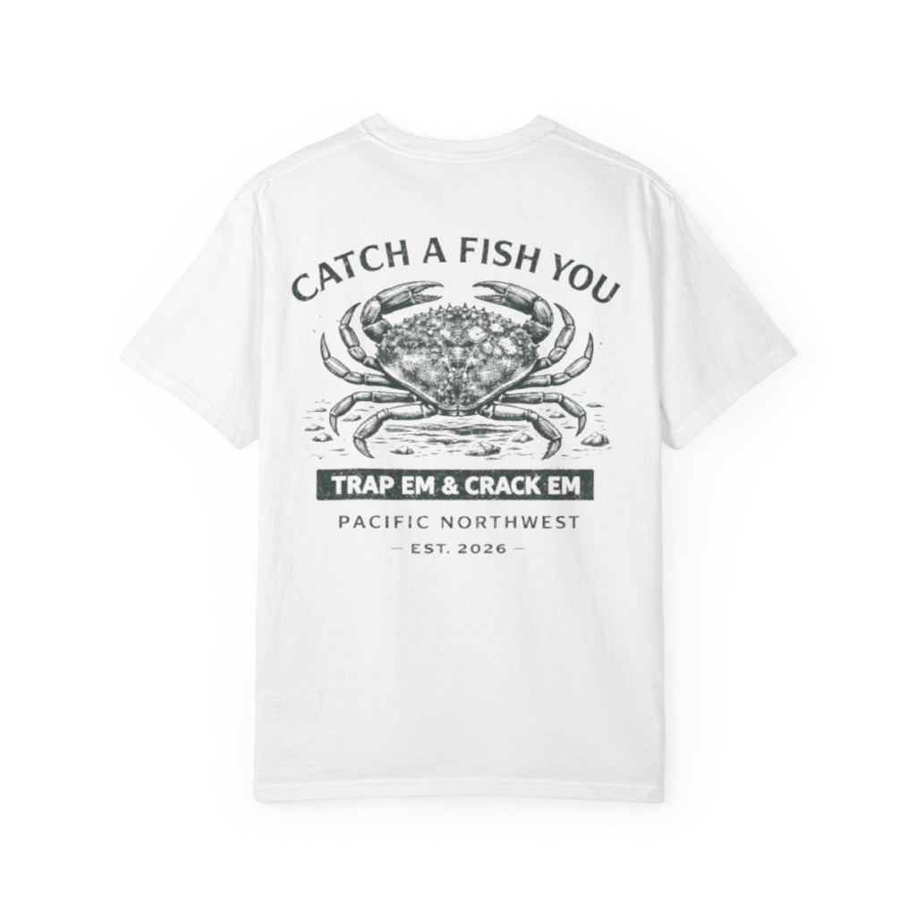 Crab Shellfish T-Shirt — "Catch A Fish You: Trap ’Em & Crack ’Em" Pacific Northwest Tee