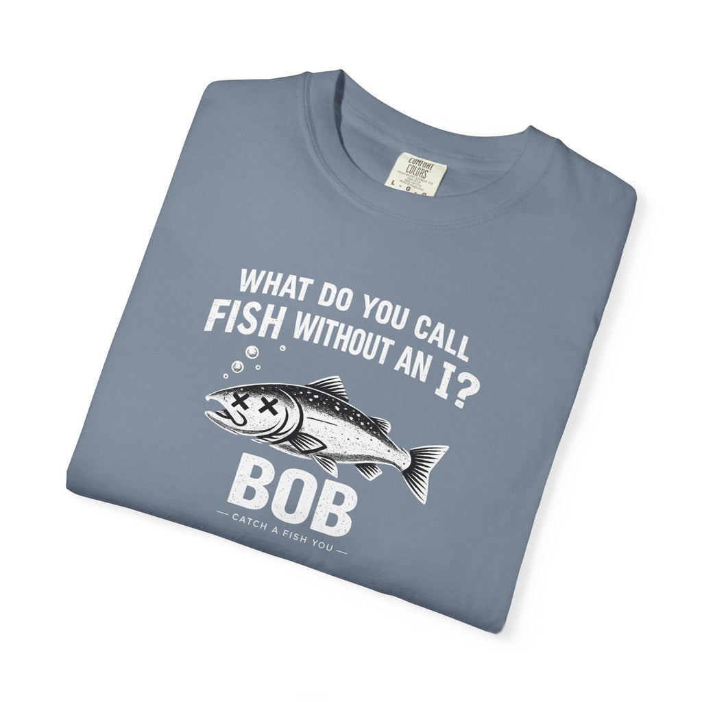 Fishing Joke T-Shirt — "What Do You Call Fish Without an I? Bob" Funny Angler Tee