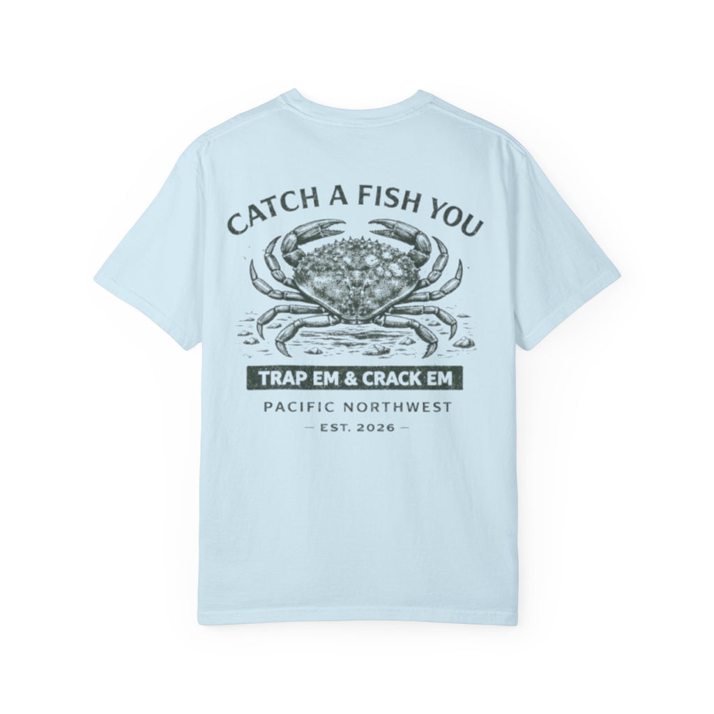 Crab Shellfish T-Shirt — "Catch A Fish You: Trap ’Em & Crack ’Em" Pacific Northwest Tee
