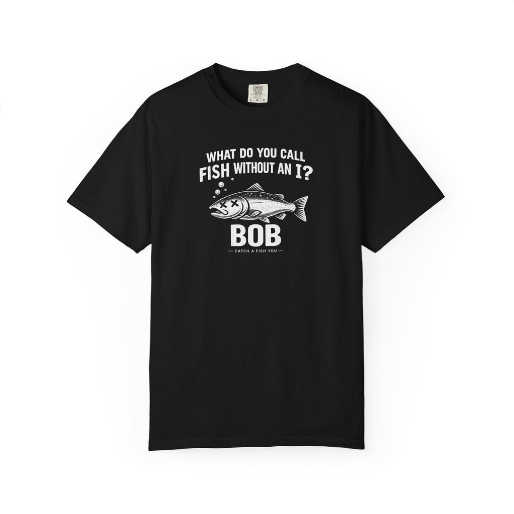 Fishing Joke T-Shirt — "What Do You Call Fish Without an I? Bob" Funny Angler Tee