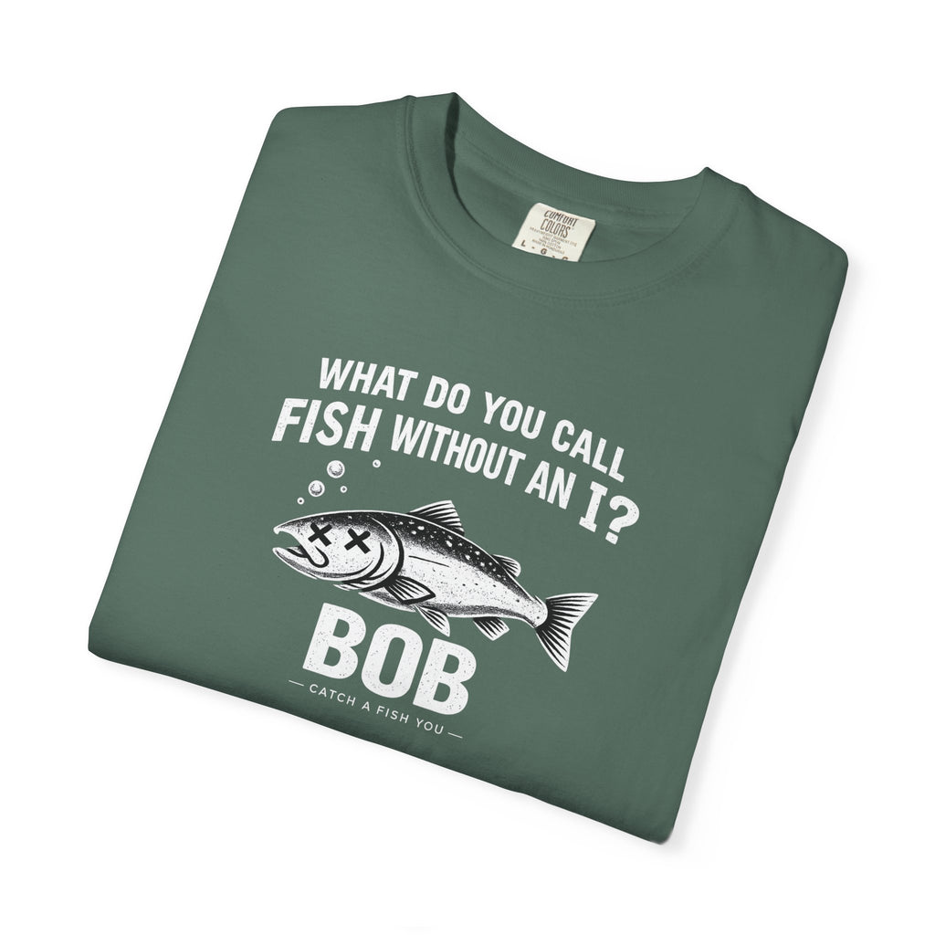 Fishing Joke T-Shirt — "What Do You Call Fish Without an I? Bob" Funny Angler Tee